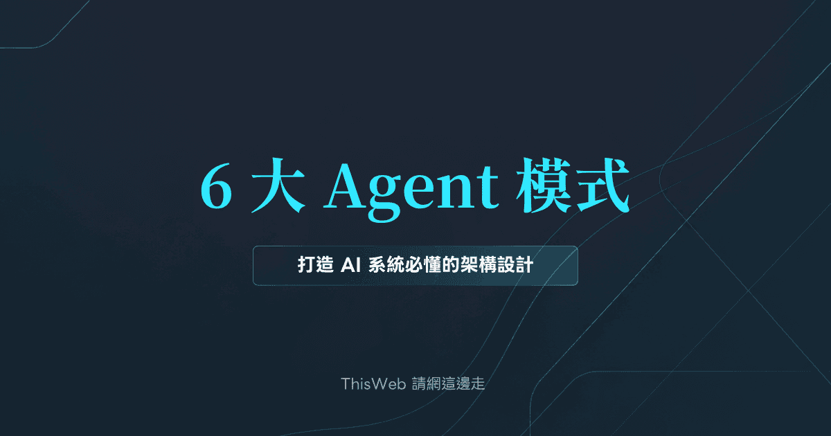 6 大 Agent 模式：打造 AI 系統必懂的架構設計